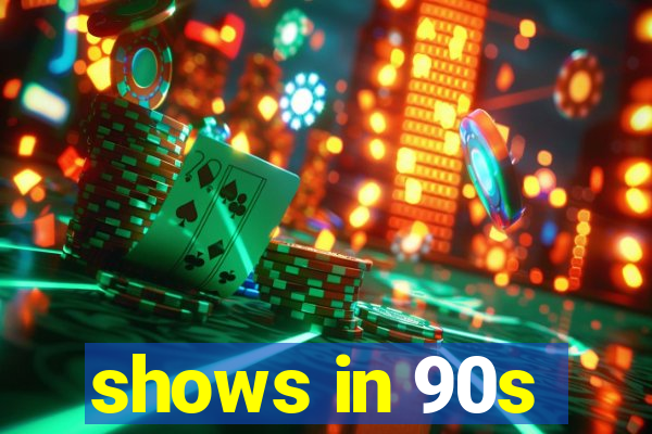 shows in 90s